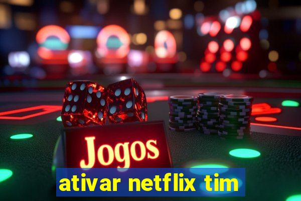 ativar netflix tim